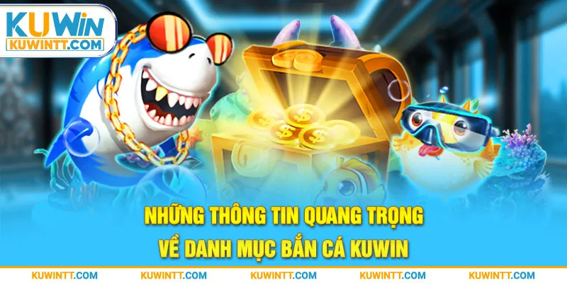 Những thông tin quan trọng về danh mục bắn cá kuwin