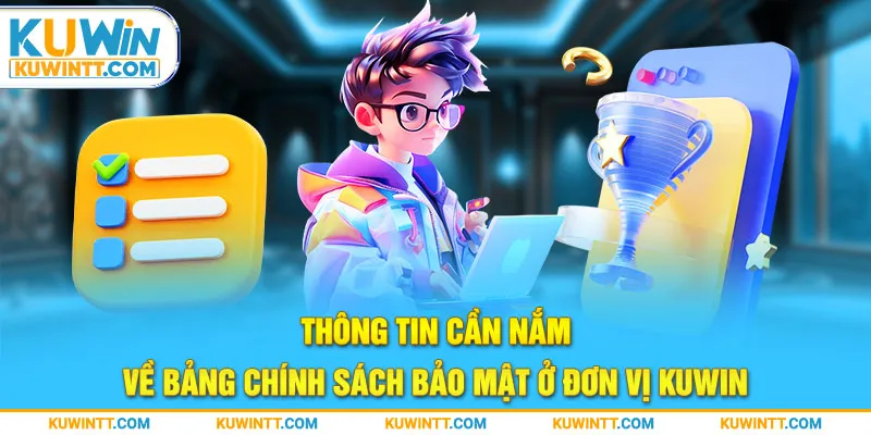 Thông tin cần nắm về bảng chính sách bảo mật ở đơn vị Kuwin